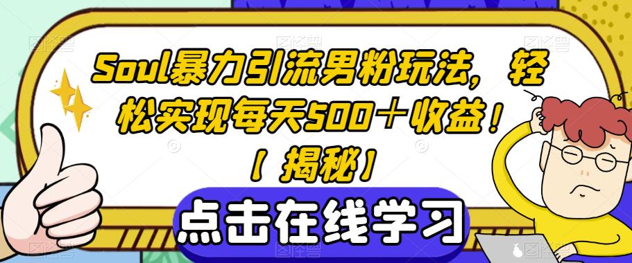 Soul暴力引流男粉玩法，轻松实现每天500＋收益！【揭秘】-一起网赚吧