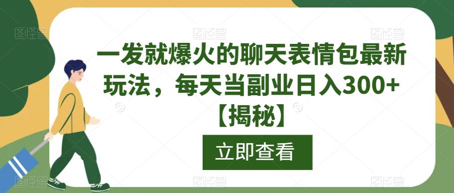 一发就爆火的聊天表情包最新玩法，每天当副业日入300+【揭秘】-一起网赚吧