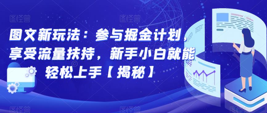 图文新玩法：参与掘金计划，享受流量扶持，新手小白就能轻松上手【揭秘】-一起网赚吧