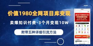 价值1980的全网项目库变现-卖爆知识付费-3个月变现10W是怎么做到的-附多种引流创业粉方法【揭秘】-一起网赚吧