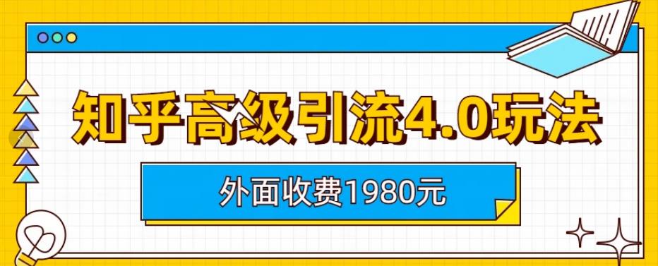 外面收费1980知乎高级引流4.0玩法，纯实操课程【揭秘】-一起网赚吧