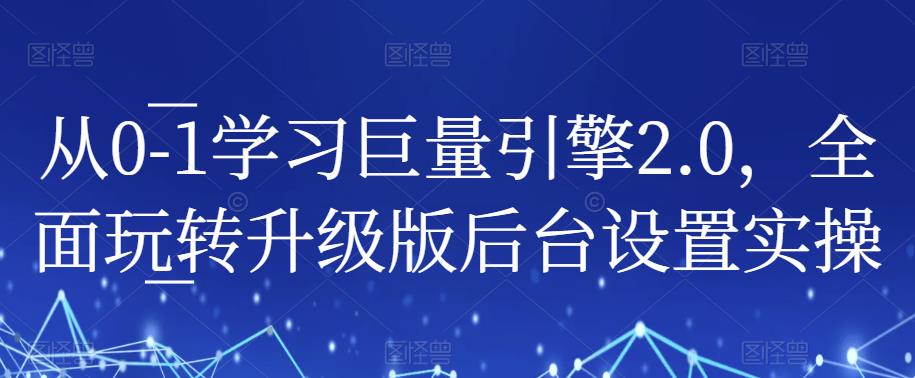 从0-1学习巨量引擎2.0，全面玩转升级版后台设置实操-一起网赚吧
