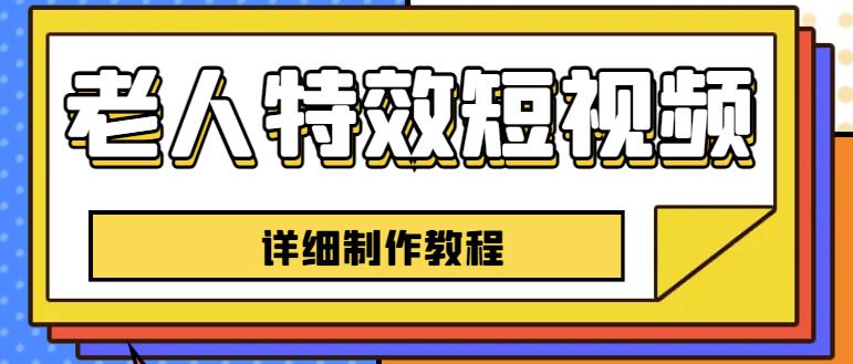 老人特效短视频创作教程，一个月涨粉5w粉丝秘诀新手0基础学习【全套教程】-一起网赚吧