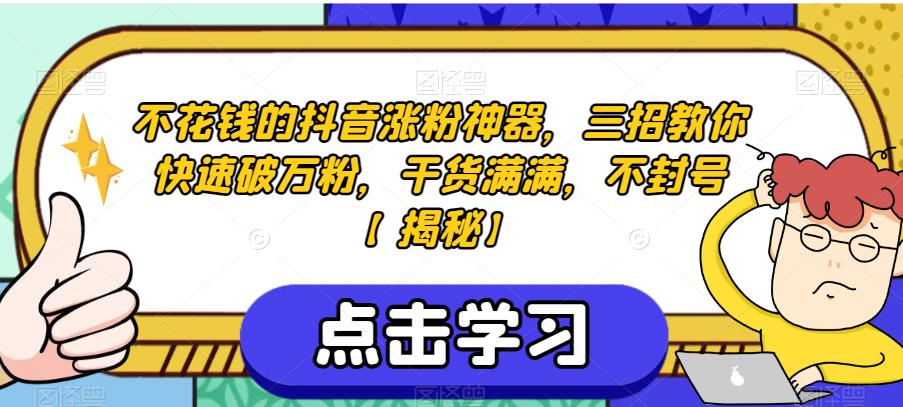 不花钱的抖音涨粉神器，三招教你快速破万粉，干货满满，不封号【揭秘】-一起网赚吧