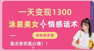 一天变现1300，泳装美女+情感话术，提供素材，无脑矩阵操作【揭秘】-一起网赚吧