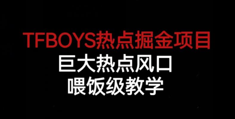 TFBOYS热点掘金项目，巨大热点风口，喂饭级教学-一起网赚吧