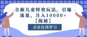 全新儿童特效玩法,引爆流量,月入10000+【揭秘】-一起网赚吧