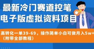最新冷门赛道控笔电子版虚拟资料，高转化一单39-69，操作简单小白可做月入5w+（附带全部教程）【揭秘】-一起网赚吧