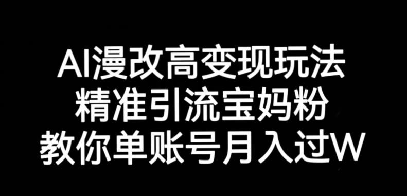 AI漫改头像高级玩法，精准引流宝妈粉，高变现打发单号月入过万【揭秘】-一起网赚吧
