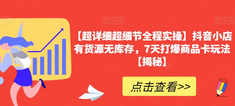 【超详细超细节全程实操】抖音小店有货源无库存，7天打爆商品卡玩法【揭秘】-一起网赚吧