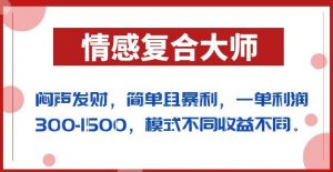 闷声发财的情感复合大师项目，简单且暴利，一单利润300-1500，模式不同收益不同【揭秘】-一起网赚吧