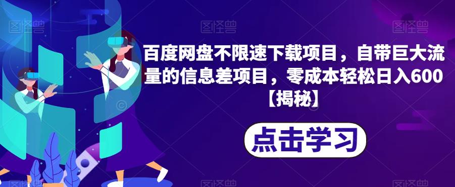 百度网盘不限速下载项目，自带巨大流量的信息差项目，零成本轻松日入600【揭秘】-一起网赚吧