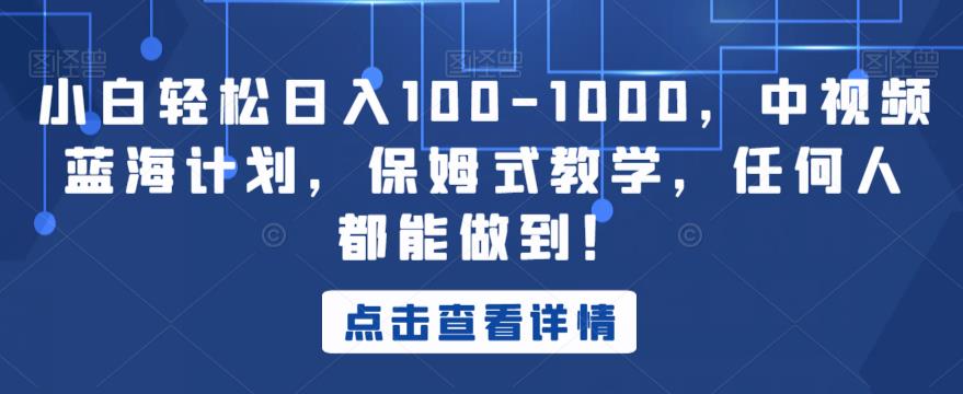 小白轻松日入100-1000，中视频蓝海计划，保姆式教学，任何人都能做到！【揭秘】-一起网赚吧
