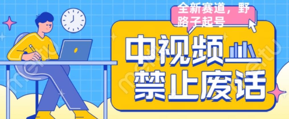 外面售价1599的中视频禁止废话系列视频制作教程，全新蓝海玩法-一起网赚吧