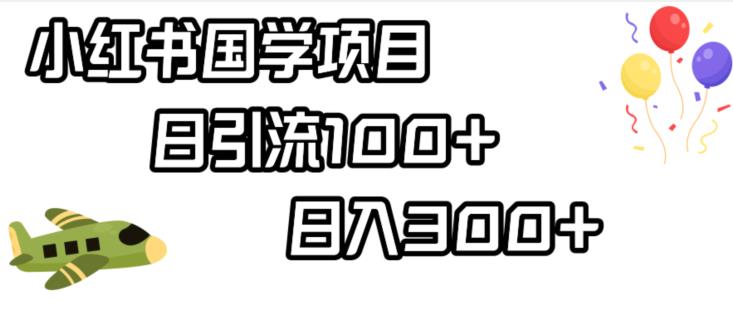 小红书国学项目，轻松引流100+，日入300+【揭秘】-一起网赚吧