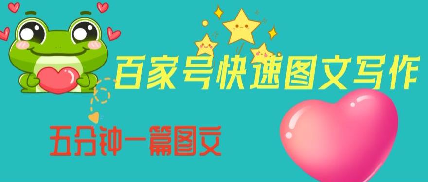 百家号快速图文写作，从起号到定位，带内容制作，五分钟一篇图文【揭秘】-一起网赚吧