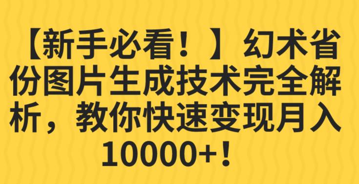 【新手必看！】幻术省份图片生成技术完全解析，教你快速变现并轻松月入10000+【揭秘】-一起网赚吧