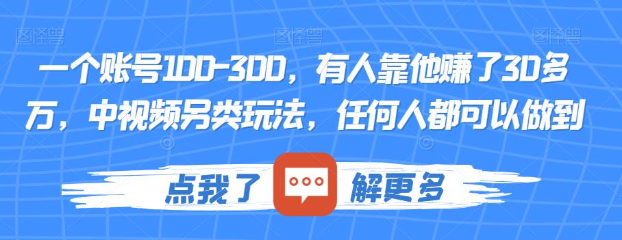 一个账号100-300，有人靠他赚了30多万，中视频另类玩法，任何人都可以做到【揭秘】-一起网赚吧