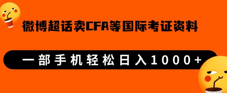 微博超话卖cfa、frm等国际考证虚拟资料，一单300+，一部手机轻松日入1000+-一起网赚吧