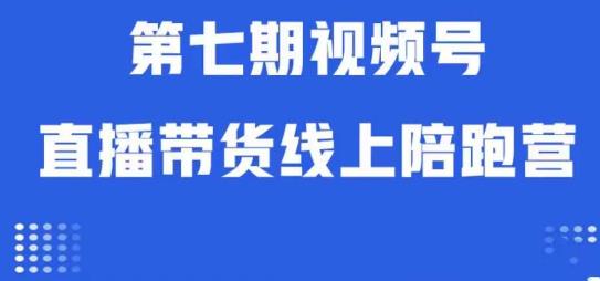 视频号直播带货线上陪跑营第七期：算法解析+起号逻辑+实操运营-一起网赚吧