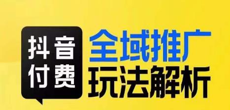 抖音付费全域推广玩法解析，抓住平台红利，小付费撬动大流量-一起网赚吧