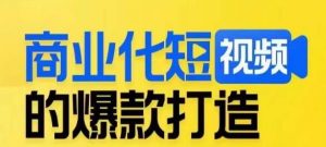商业化短视频的爆款打造课，带你揭秘爆款短视频的底层逻辑-一起网赚吧