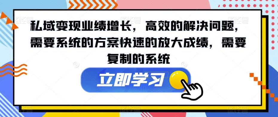 私域变现业绩增长，高效的解决问题，需要系统的方案快速的放大成绩，需要复制的系统-一起网赚吧