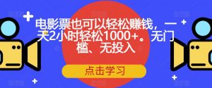 电影票也可以轻松赚钱,一天2小时轻松1000+。无门槛、无投入【揭秘】-一起网赚吧