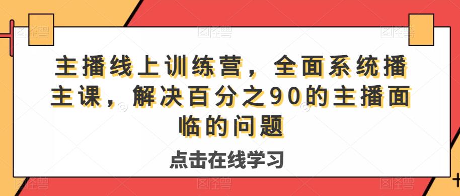 主播线上训练营，全面系统‮播主‬课，解决‮分百‬之90的主播面‮的临‬问题-一起网赚吧