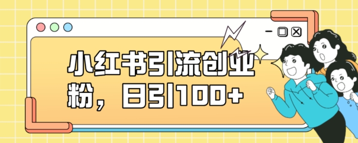 小红书引流创业粉，日引100+【揭秘】-一起网赚吧