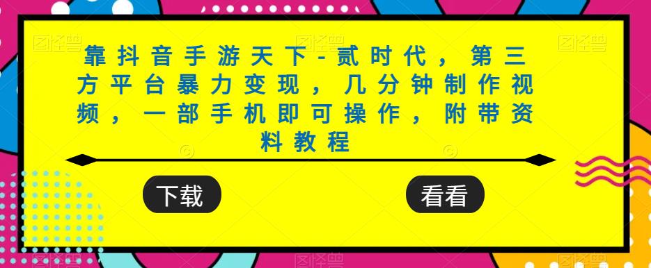 靠抖音手游天下-贰时代，第三方平台暴力变现，几分钟制作视频，一部手机即可操作，附带资料教程-一起网赚吧