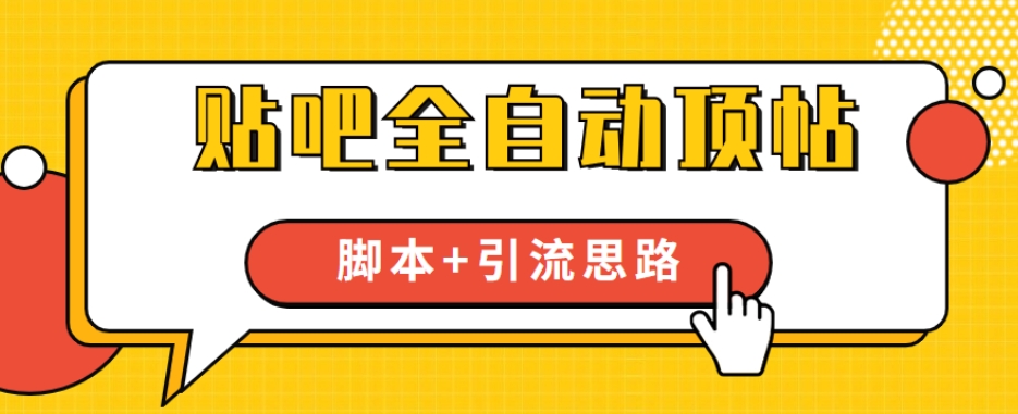 【全网首发】贴吧全自动顶帖脚本+引流思路【脚本+教程】-一起网赚吧