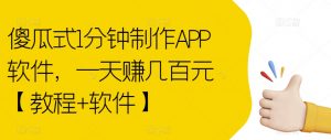 傻瓜式1分钟制作APP软件，一天赚几百元【教程+软件】【揭秘】-一起网赚吧
