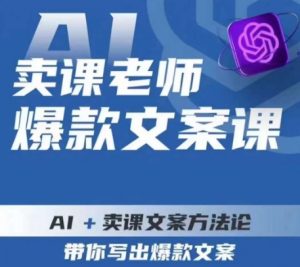 卖课老师爆款文案课,AI+卖课文案方法论,带你写出爆款文案-一起网赚吧