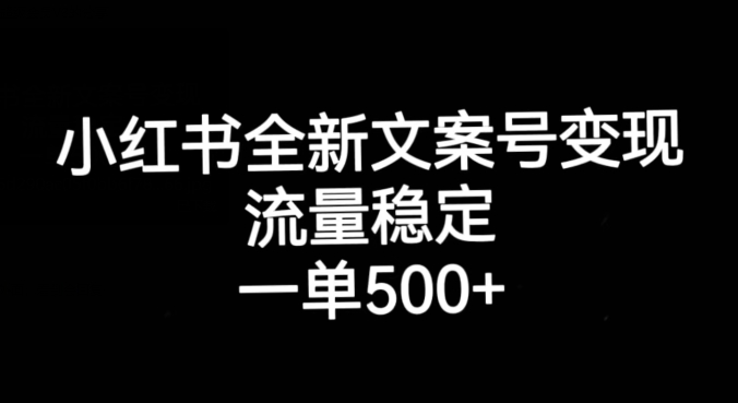 小红书全新文案号变现，流量稳定，一单收入500+-一起网赚吧