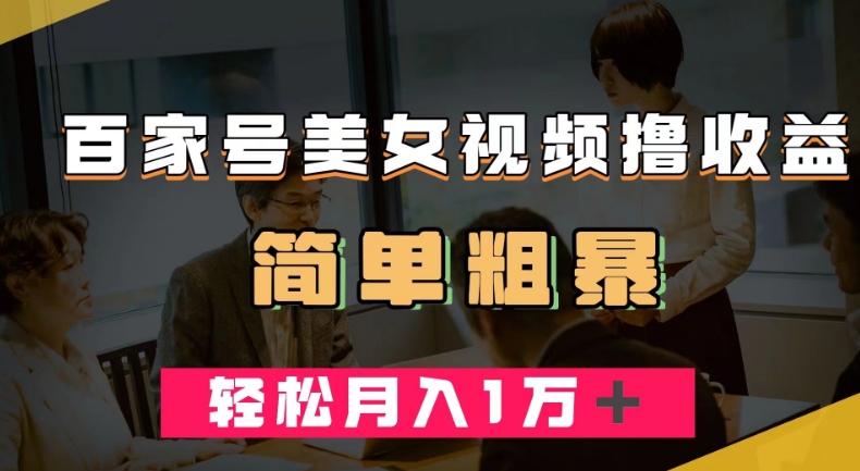 百家号美女视频撸收益，几分钟一条视频，轻松月入万元【揭秘】-一起网赚吧