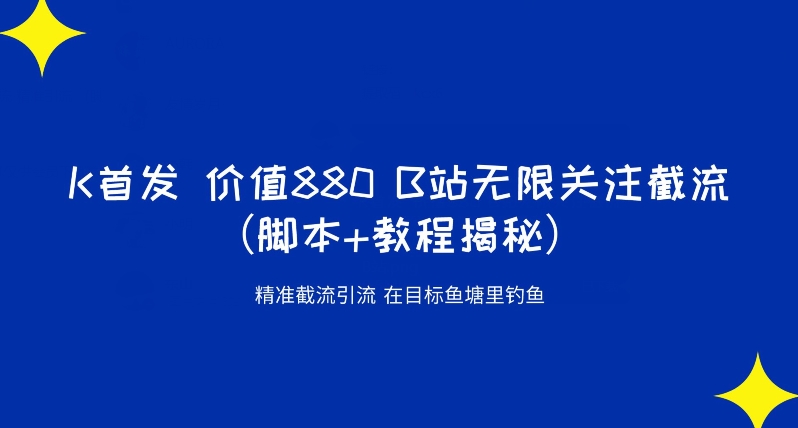 K首发价值880 B站无限关注截流精准引流（脚本+教程揭秘）-一起网赚吧