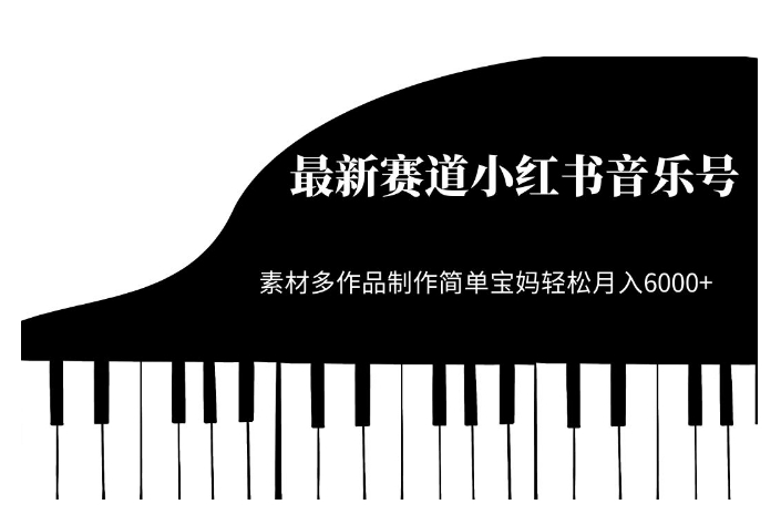 最新赛道小红书音乐号，素材多作品制作简单宝妈轻松月入6000+【揭秘】-一起网赚吧