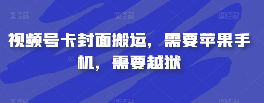 视频号卡封面搬运，需要苹果手机，需要越狱-一起网赚吧