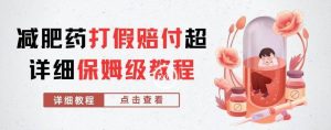外面收费2800的减肥药打假赔付超详细教程解析,稳稳下车【详细玩法教程】【仅揭秘】-一起网赚吧