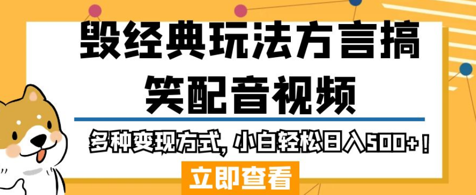 毁经典玩法方言搞笑配音视频，多种变现方式，小白轻松日入500+！-一起网赚吧