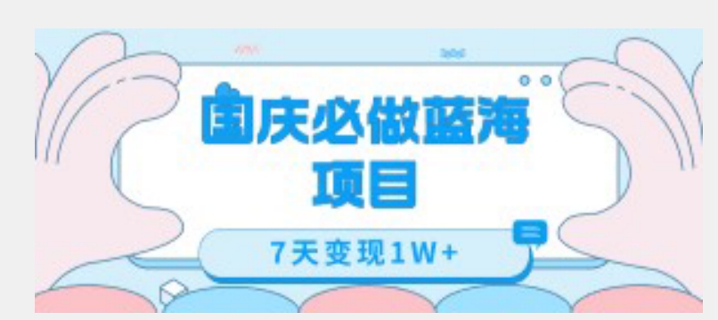 国庆必做蓝海项目7天变现1W+，无需投入任何资金-一起网赚吧