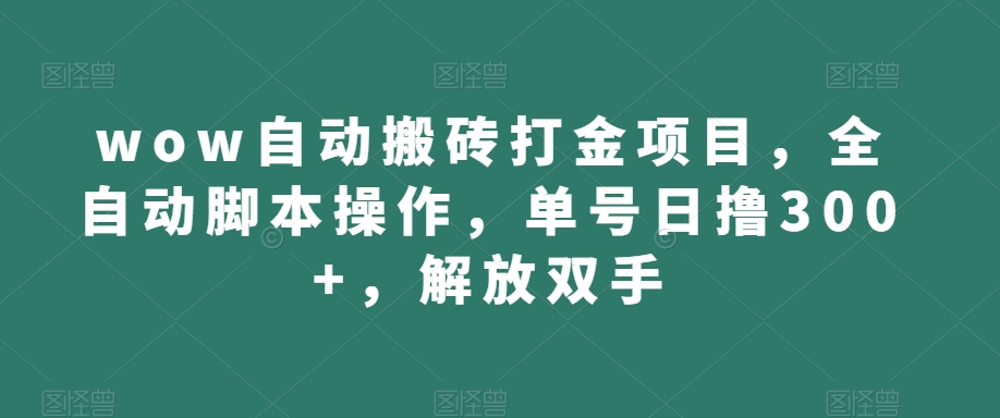 wow自动搬砖打金项目，全自动脚本操作，单号日撸300+，解放双手【揭秘】-一起网赚吧