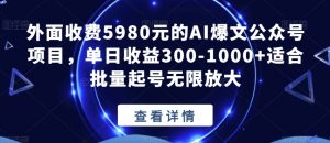 外面收费5980元的AI爆文公众号项目，单日收益300-1000+适合批量起号无限放大【揭秘】-一起网赚吧