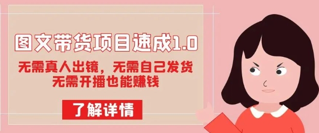 图文带货项目速成1.0：无需真人出镜，无需自己发货，无需开播也能赚钱-一起网赚吧