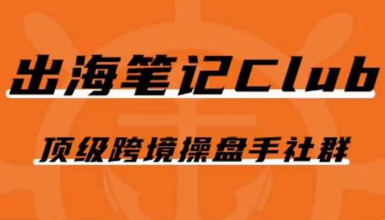 出海笔记操盘手Club会员，顶级跨境操盘手社群-一起网赚吧