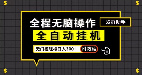 全自动挂机发群助手，零门槛无脑操作，轻松日入300＋（附渠道）【揭秘】-一起网赚吧