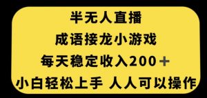 无人直播成语接龙小游戏，每天稳定收入200+，小白轻松上手人人可操作-一起网赚吧