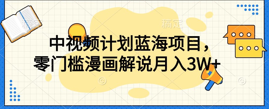 中视频计划蓝海项目，零门槛漫画解说教程【揭秘】-一起网赚吧