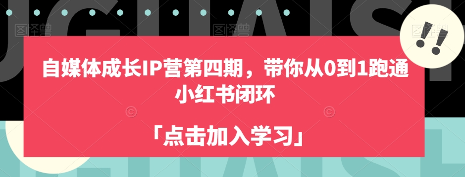 自媒体成长IP营第四期，带你从0到1跑通小红书闭环-一起网赚吧